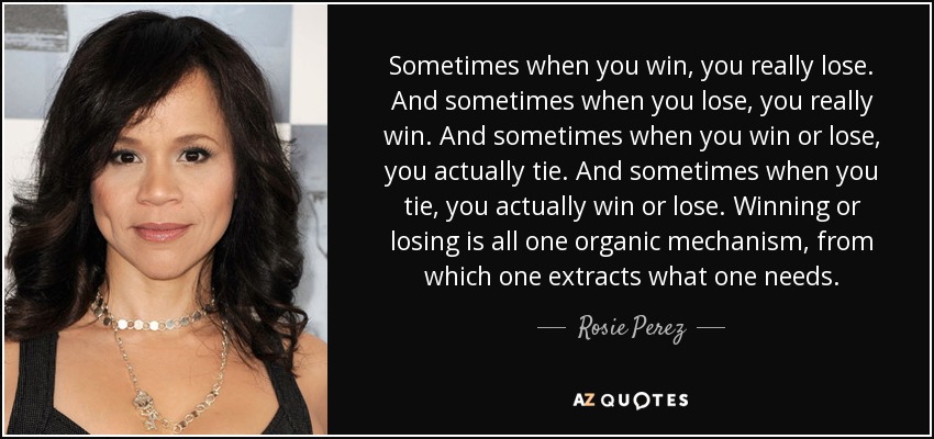 quote-sometimes-when-you-win-you-really-lose-and-sometimes-when-you-lose-you-really-win-and-rosie-perez-63-75-14.jpg