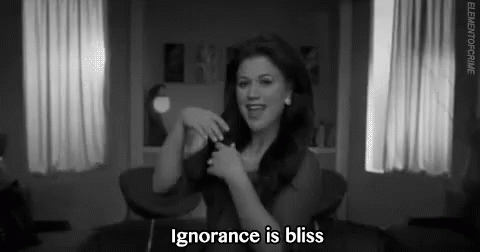 ignorance-ignorance-is-bliss.gif