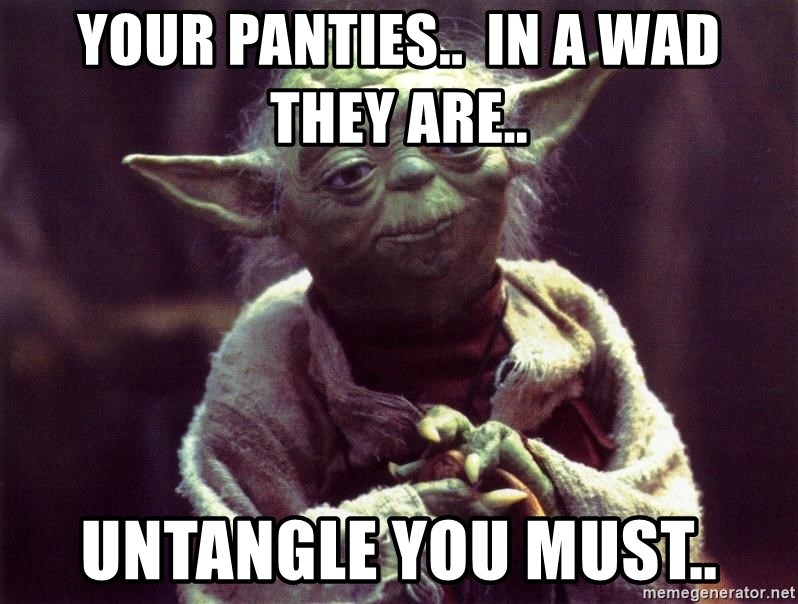 your-panties-in-a-wad-they-are-untangle-you-must.jpg