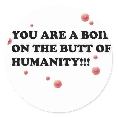 you_are_the_boil_on_the_butt_of_humanity_sticker-p217947594166484318qjcl_400.jpg