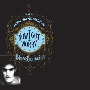 Jon_Spencer_Blues_Explosion-Now_I_Got_Worry_%28album_cover%29.jpg