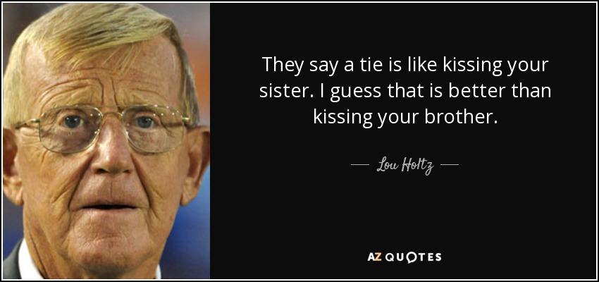 quote-they-say-a-tie-is-like-kissing-your-sister-i-guess-that-is-better-than-kissing-your-lou-holtz-69-60-70.jpg
