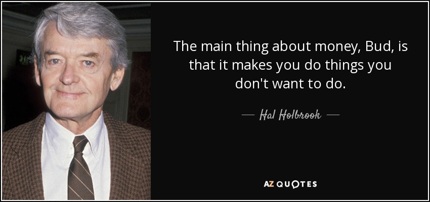 quote-the-main-thing-about-money-bud-is-that-it-makes-you-do-things-you-don-t-want-to-do-hal-holbrook-56-38-26.jpg